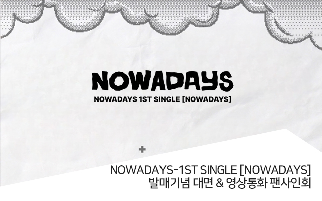 [04/07]NOWADAYS 1st Single [NOWADAYS] 발매기념 대면 팬사인회 및 단체 영상통화
